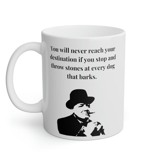 Winston Churchill: You will never reach your destination if you stop and throw stones at every dog that barks.