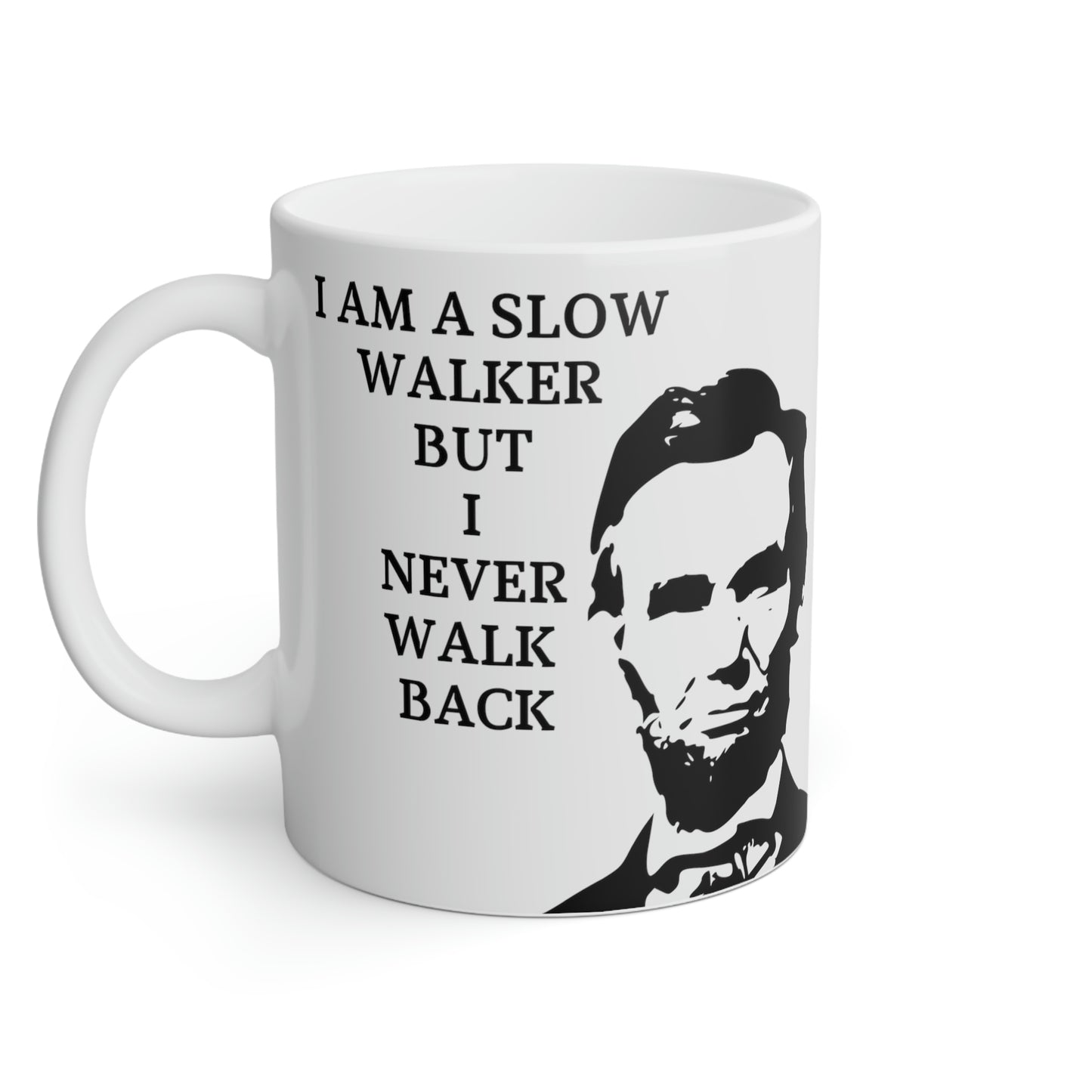 Abraham Lincoln: I am a slow walker but I never walk back.