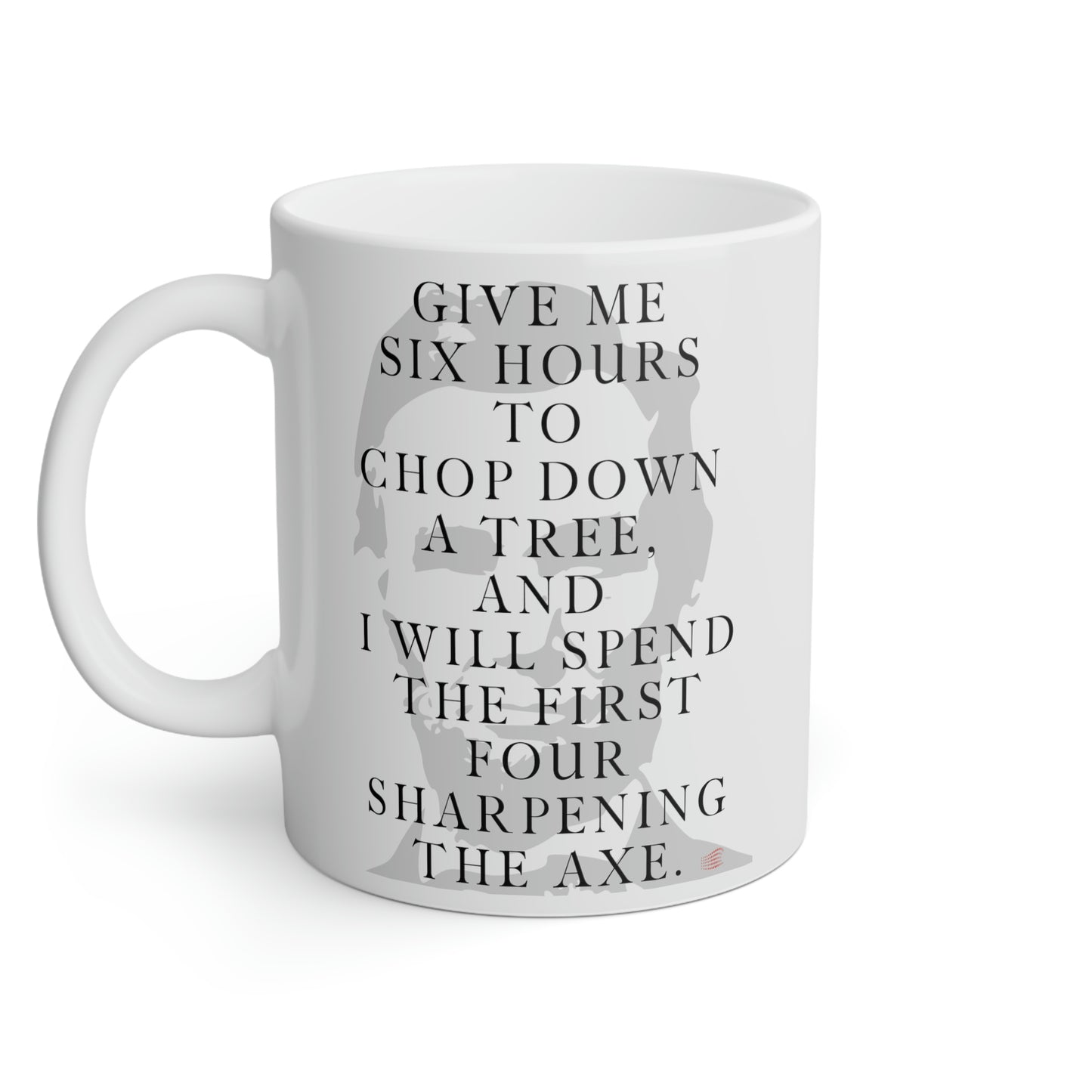 Abraham Lincoln: Give me six hours to chop down a tree, and I will spend the first four sharpening the axe.