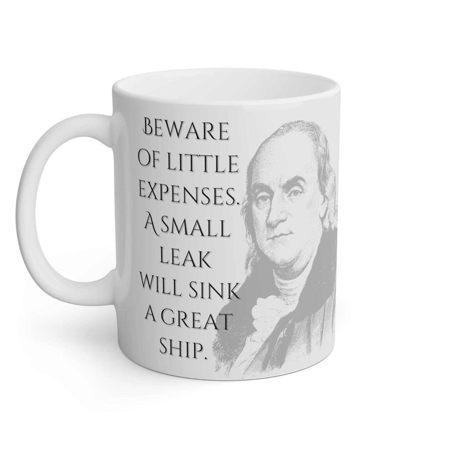 Benjamin Franklin: Beware of little expenses. A small leak will sink a great ship.